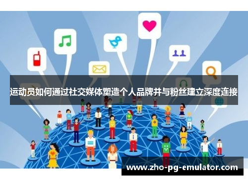 运动员如何通过社交媒体塑造个人品牌并与粉丝建立深度连接